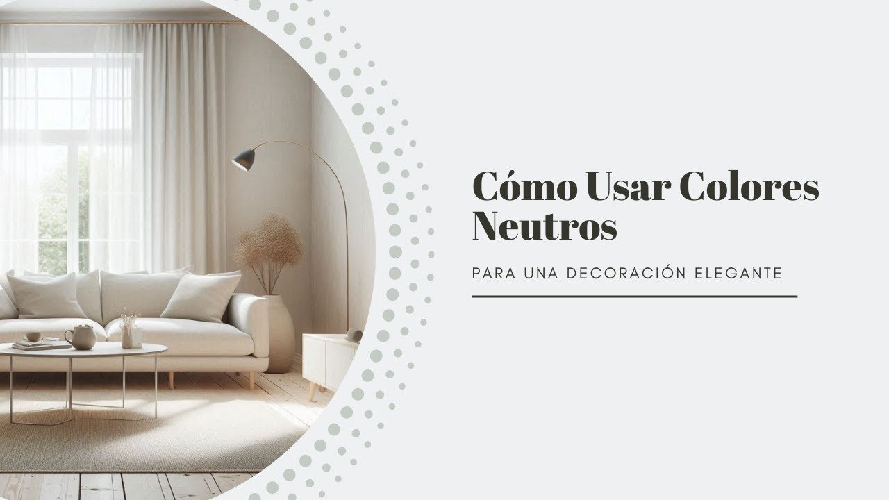 Cómo utilizar colores neutros para una decoración sofisticada