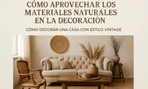 cómo aprovechar los materiales naturales en la decoración Cómo decorar una casa con estilo vintage
