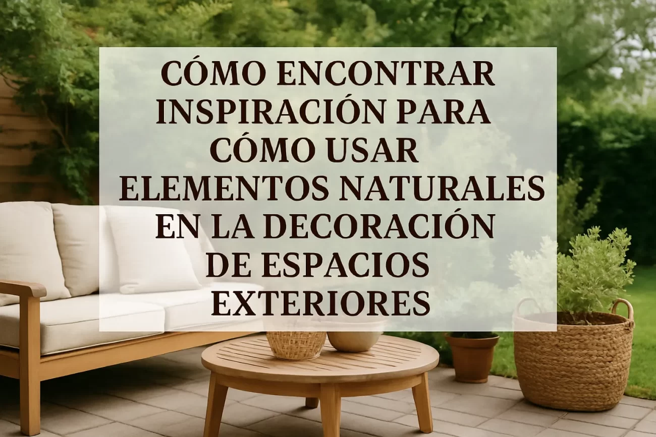 cómo encontrar inspiración para Cómo usar elementos naturales en la decoración de espacios exteriores