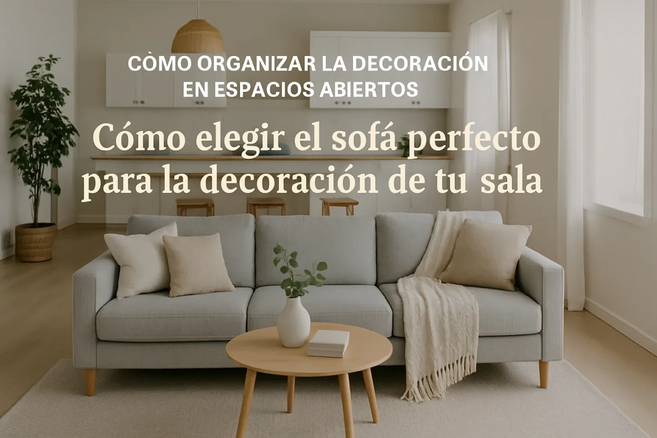 cómo organizar la decoración en espacios abiertos Cómo elegir el sofá perfecto para la decoración de tu sala