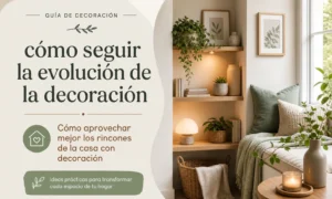 cómo seguir la evolución de la decoración Cómo aprovechar mejor los rincones de la casa con decoración