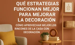 qué estrategias funcionan mejor para mejorar la decoración Cómo aprovechar mejor los rincones de la casa con decoración